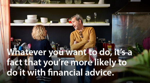 EDM Header Image EDM Header Image with written texts of "Whatever you want to do, it's a fact that you're more likely to do it with financial advice.